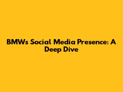 BMW's Social Media Presence: A Deep Dive