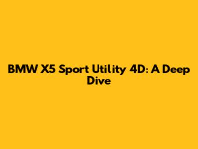 BMW X5 Sport Utility 4D: A Deep Dive
