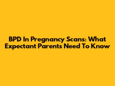 BPD In Pregnancy Scans: What Expectant Parents Need To Know