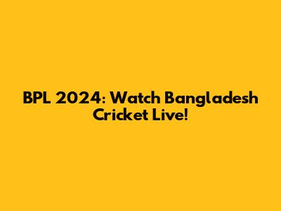 BPL 2024: Watch Bangladesh Cricket Live!