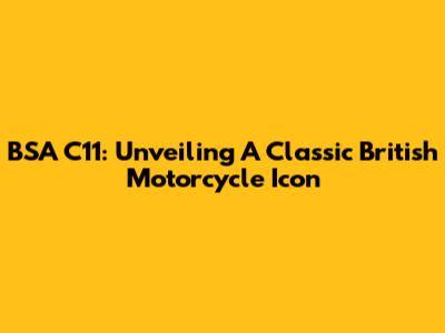 BSA C11: Unveiling A Classic British Motorcycle Icon