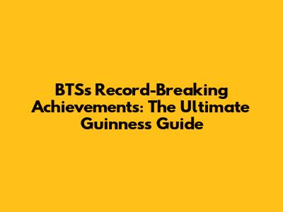 BTS's Record-Breaking Achievements: The Ultimate Guinness Guide