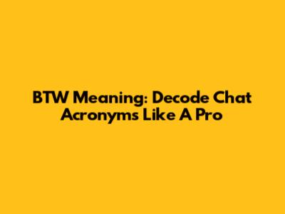 BTW Meaning: Decode Chat Acronyms Like A Pro