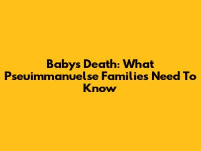 Baby's Death: What Pseuimmanuelse Families Need To Know