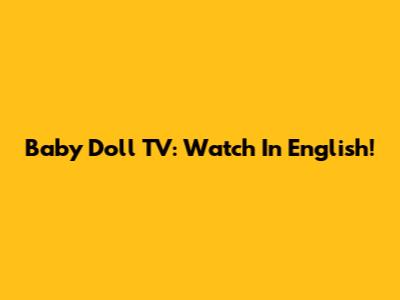 Baby Doll TV: Watch In English!