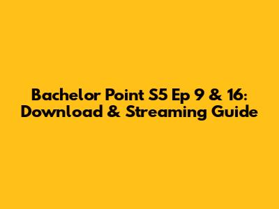 Bachelor Point S5 Ep 9 & 16: Download & Streaming Guide