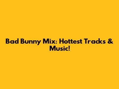 Bad Bunny Mix: Hottest Tracks & Music!