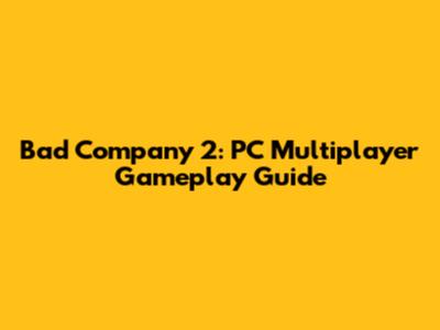 Bad Company 2: PC Multiplayer Gameplay Guide