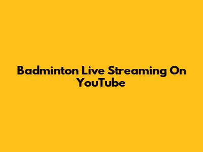 Badminton Live Streaming On YouTube