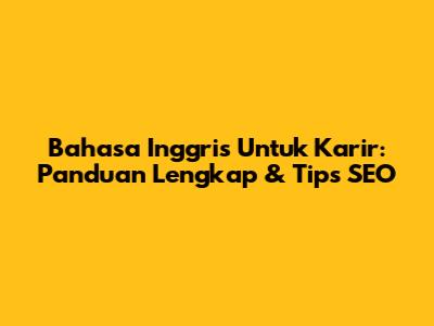 Bahasa Inggris Untuk Karir: Panduan Lengkap & Tips SEO