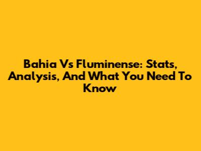 Bahia Vs Fluminense: Stats, Analysis, And What You Need To Know