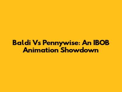 Baldi Vs Pennywise: An IBOB Animation Showdown