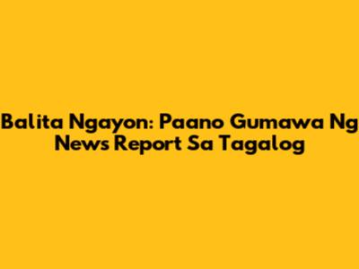 Balita Ngayon: Paano Gumawa Ng News Report Sa Tagalog