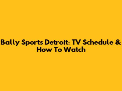 Bally Sports Detroit: TV Schedule & How To Watch