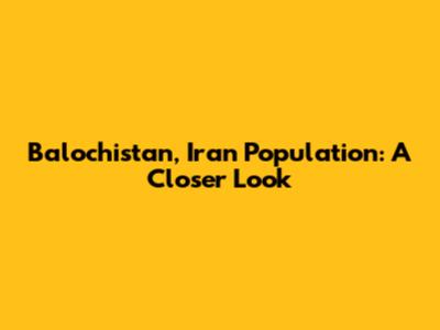 Balochistan, Iran Population: A Closer Look