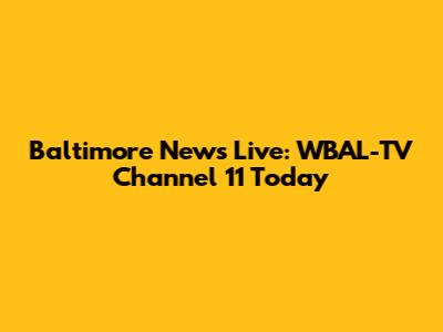 Baltimore News Live: WBAL-TV Channel 11 Today