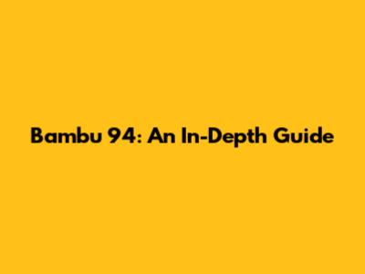 Bambu 94: An In-Depth Guide