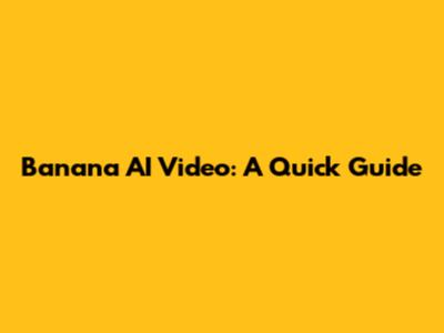 Banana AI Video: A Quick Guide