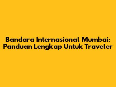 Bandara Internasional Mumbai: Panduan Lengkap Untuk Traveler