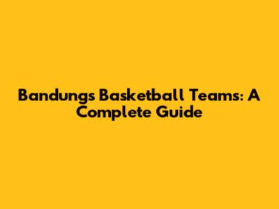 Bandung's Basketball Teams: A Complete Guide