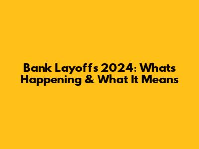 Bank Layoffs 2024: What's Happening & What It Means