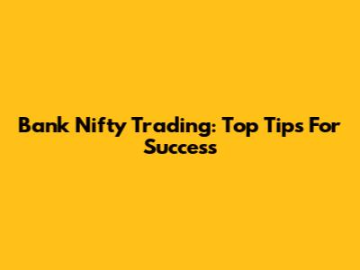 Bank Nifty Trading: Top Tips For Success