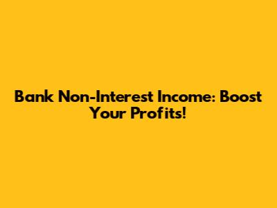 Bank Non-Interest Income: Boost Your Profits!
