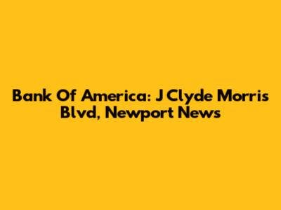 Bank Of America: J Clyde Morris Blvd, Newport News