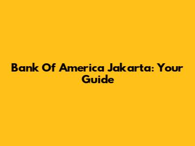 Bank Of America Jakarta: Your Guide