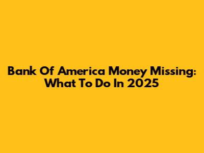 Bank Of America Money Missing: What To Do In 2025