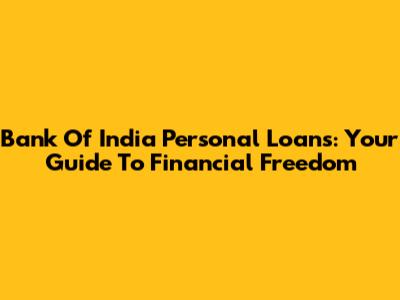 Bank Of India Personal Loans: Your Guide To Financial Freedom