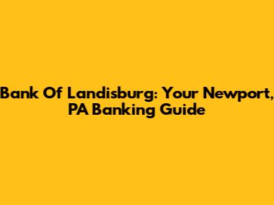 Bank Of Landisburg: Your Newport, PA Banking Guide