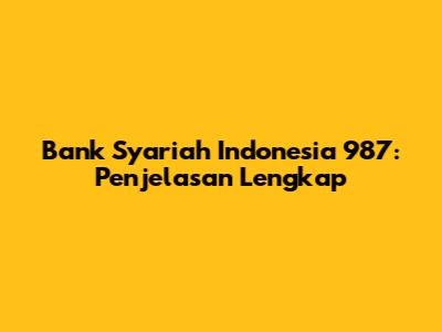 Bank Syariah Indonesia 987: Penjelasan Lengkap