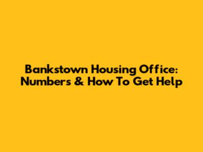 Bankstown Housing Office: Numbers & How To Get Help