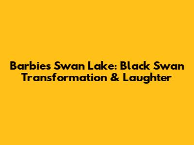 Barbie's Swan Lake: Black Swan Transformation & Laughter