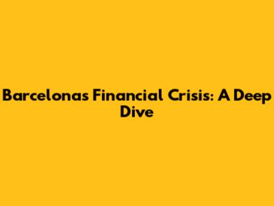 Barcelona's Financial Crisis: A Deep Dive