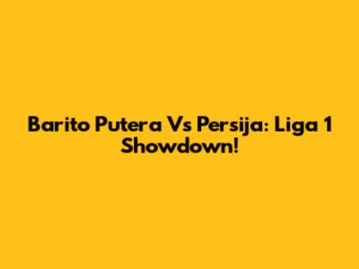 Barito Putera Vs Persija: Liga 1 Showdown!