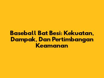 Baseball Bat Besi: Kekuatan, Dampak, Dan Pertimbangan Keamanan