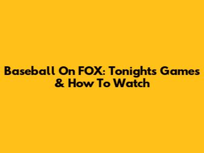 Baseball On FOX: Tonight's Games & How To Watch
