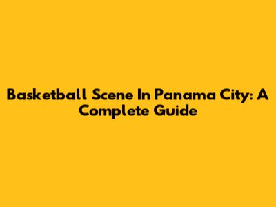 Basketball Scene In Panama City: A Complete Guide