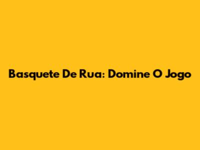 Basquete De Rua: Domine O Jogo