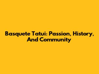 Basquete Tatui: Passion, History, And Community