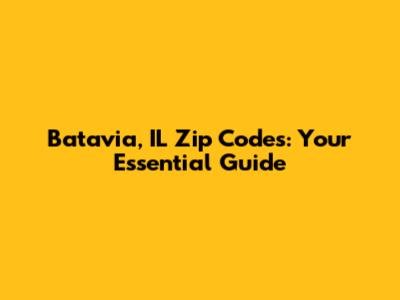 Batavia, IL Zip Codes: Your Essential Guide