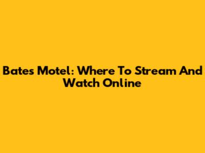Bates Motel: Where To Stream And Watch Online