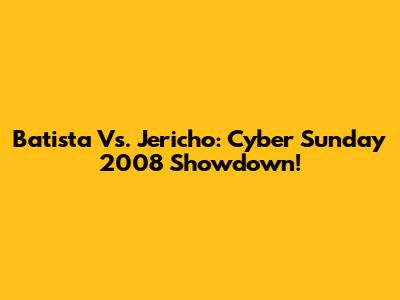 Batista Vs. Jericho: Cyber Sunday 2008 Showdown!