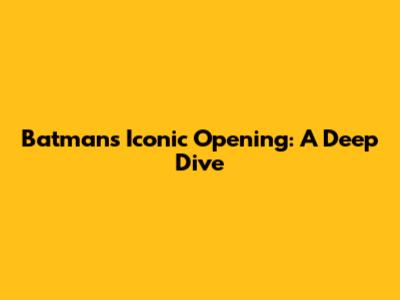 Batman's Iconic Opening: A Deep Dive