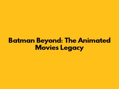 Batman Beyond: The Animated Movie's Legacy