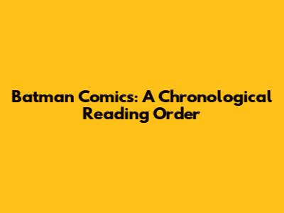 Batman Comics: A Chronological Reading Order