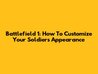 Battlefield 1: How To Customize Your Soldier's Appearance