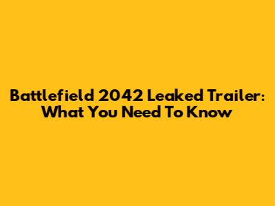 Battlefield 2042 Leaked Trailer: What You Need To Know